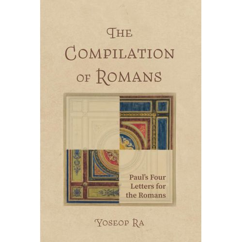 The Compilation Of Romans: Paul's Four Letters For The Romans
