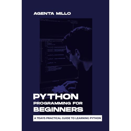 Python Programming For Beginners: A 7days Practical Guide To Learning Python