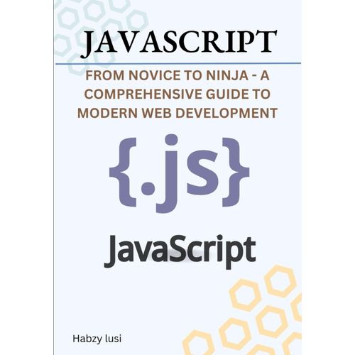 Javascript:: From Novice To Ninja - A Comprehensive Guide To Modern Web Development