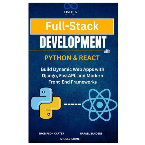 Full-Stack Development With Python & React: Build Dynamic Web Apps With Django, Fastapi, And Modern Front-End Frameworks