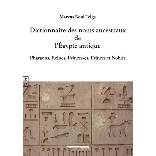 Dictionnaire Des Noms Ancestraux De L'egypte Antique - Pharaons, Reines, Princesses Et Nobles