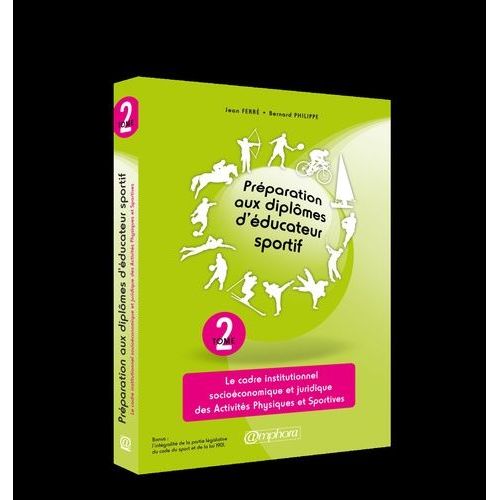 Préparation Aux Diplômes D'éducateur Sportif - Tome 2, Le Cadre Institutionnel Socioéconomique Et Juridique Des Activités Physiques Et Sportives