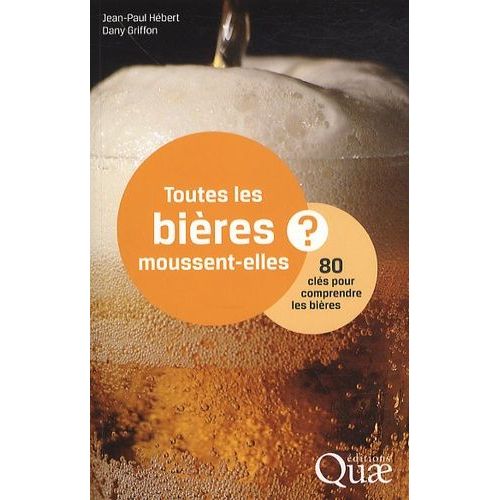 Toutes Les Bières Moussent-Elles ? - 80 Clés Pour Comprendre Les Bières