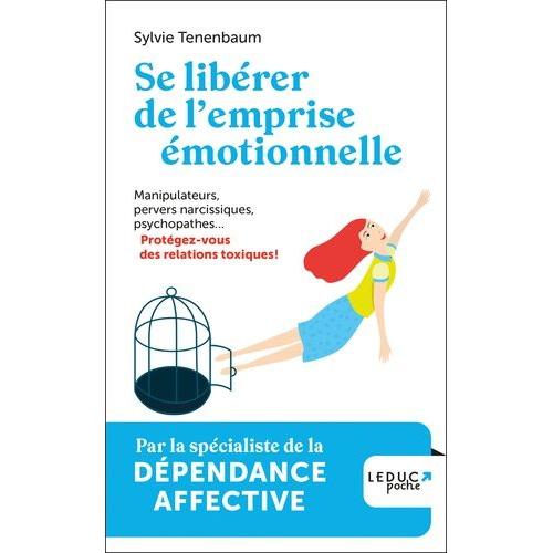 Se Libérer De L'emprise Émotionnelle - Manipulateurs, Pervers Narcissiques, Psychopathes - Protégez-Vous Des Relations Toxiques !