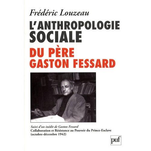 L'anthropologie Sociale Du Père Gaston Fessard - Suivi De Gaston Fessard, Sj Collaboration Et Résistance Au Pouvoir Du Prince-Esclave (Octobre-Décembre 1942)