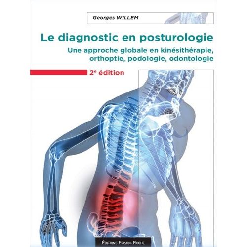 Le Diagnostic En Posturologie - Une Approche Globale En Kinésithérapie, Orthoptie, Podologie, Odontologie