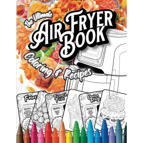 The Ultimate Air Fryer Instruction Manual & Coloring Book: An Air Fryer Cookbook For Beginners, Food Coloring Books For Adults, Funny Gifts For Men, Air Fryer Coloring