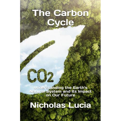 The Carbon Cycle: Understanding The Earth's Natural System And Its Impact On Our Future