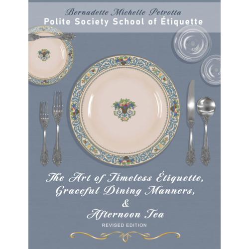 The Art Of Timeless Étiquette, Graceful Dining Manners, & Afternoon Tea Revised Edition