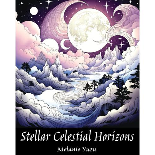 Stellar Celestial Horizons 30 Designs: Grayscale Coloring Book Of The Cosmos New Age Universe Goddess Worship Sun & Moon Starry Heavens Art Book
