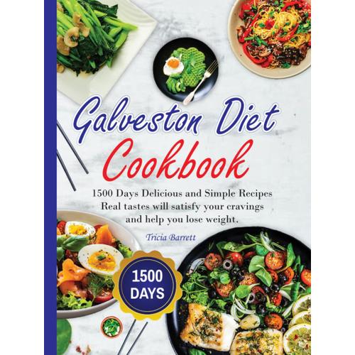 Galveston Diet Cookbook: 1500 Days Delicious And Simple Recipes Real Tastes Will Satisfy Your Cravings And Help You Lose Weight