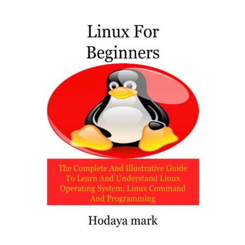 Linux For Beginners: The Complete And Illustrative Guide To Learn And Understand Linux Operating System, Linux Command And Programming
