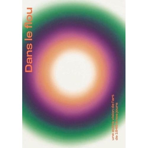 Dans Le Flou - Une Autre Vision De L'art De 1945 À Nos Jours
