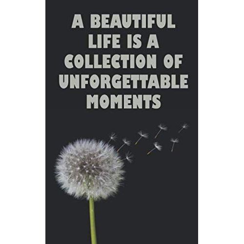 A Beautiful Life Is A Collection Of Unforgettable Moments - Dandelion Notebook