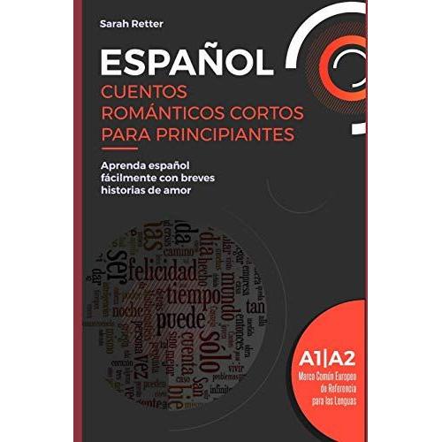 Español: Cuentos Románticos Cortos Para Principiantes: Aprenda Español Fácilmente Con Breves Historias De Amor. Niveles A1/A2. Marco Común Europeo De Referencia Para Las Lenguas