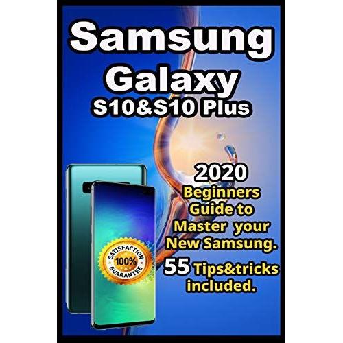 Samsung Galaxy S10 & S10 Plus: 2020 Beginners Guide To Master Your New Samsung . 55 Tips&tricks Included .