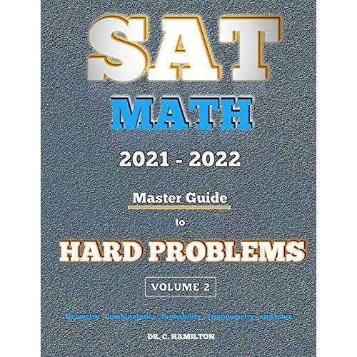 Sat Math 2021 - 2022: Master Guide To Hard Problems Volume 2:: Explained Like A Tutor... Subject Reviews... 800+ Problems... Detailed Solutions