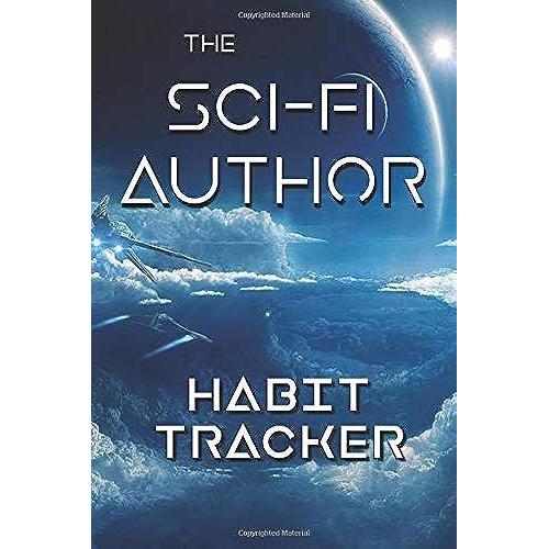 The Sci-Fi Author Habit Tracker: Daily Tracker And Motivational Journal For Science Fiction Writers (Stuff Authors Need)