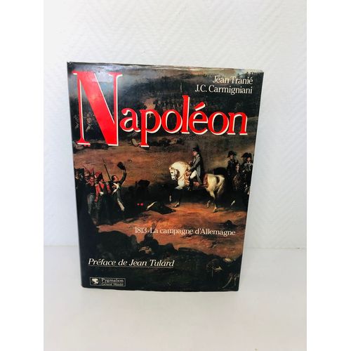 Napoleon 1813 La Campagne D' Allemagne Par Tranie Et Carmigniani Pygmalion