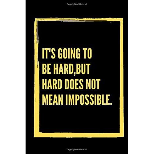 It's Going To Be Hard,But Hard Does Not Mean Impossible.: Motivational Notebook, Journal, Diary ,Organizer,Daily Goal Setting Planner (110 Pages, Blank, 6 X 9)