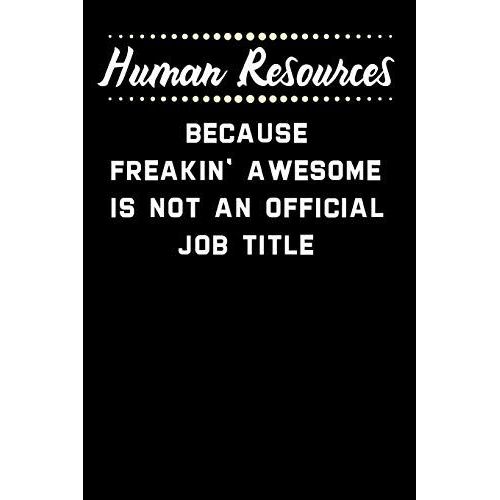 Human Resources Because Freakin' Awesome Is Not An Official Job Title: Funny Sarcastic Gag Gift For Coworkers And Colleagues | Lined Notebook And Journal (Black Cover)