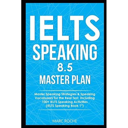 Ielts Speaking 8.5 Master Plan. Master Speaking Strategies & Speaking Vocabulary For The Real Test, Including 100+ Ielts Speaking Activities: Ielts Speaking Book 1