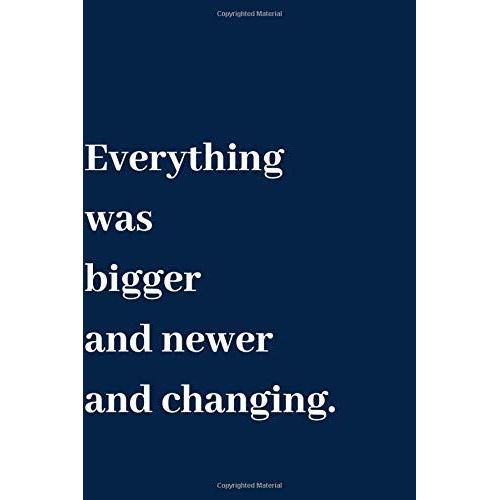 Everything Was Bigger And Newer And Changing.: Lined Notebook / Journal, Diary Gift. 250 Pages, Creative High Quality Design Cover And (6 X 9) In, For Your Kids Or For You To Use At Home Or At Your O