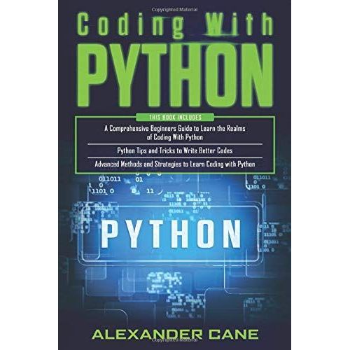 Coding With Python: 3 In 1: Beginners Guide + Python Tips And Tricks + Advanced Methods And Strategies
