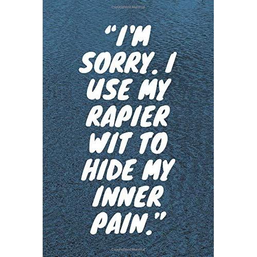 I'm Sorry. I Use My Rapier Wit To Hide My Inner Pain: Lined Notebook , 120 Pages, (6 X 9) Inches In Size, Journal