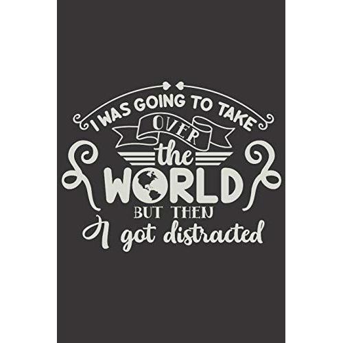 I Was Going To Take Over The World But Then I Got Distracted: Funny Sassy Quote Notebook Holiday Gag Gift Exchange For Friend Or Co-Worker Who Enjoys Snarky Sarcastic Jokes