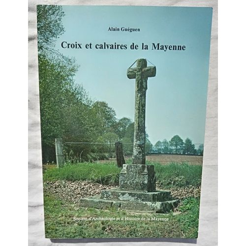 Alain Guéguen, Croix Et Calvaires De La Mayenne, Société D'archéologie Et D'histoire De La Mayenne - Laval, Collection "La Mayenne : Archéologie - Histoire, Supplément N°3", 1993