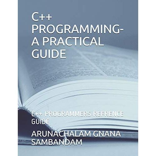 C++ Programming-A Practical Guide: C++ Programmers Refrence Guide