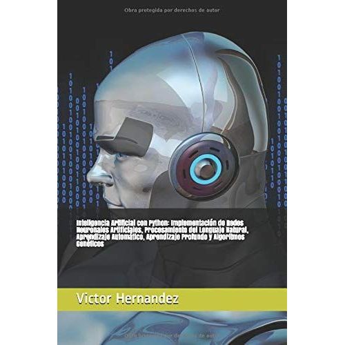 Inteligencia Artificial Con Python: Implementación De Redes Neuronales Artificiales, Procesamiento Del Lenguaje Natural, Aprendizaje Automático, Aprendizaje Profundo Y Algoritmos Genéticos (Machine Le