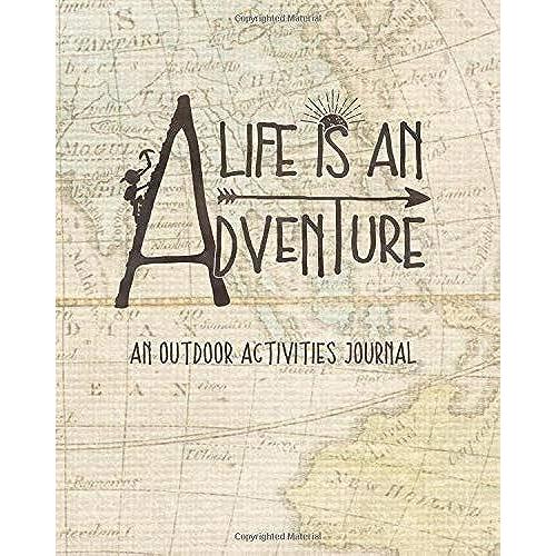 Life Is An Adventure - An Outdoor Activities Journal: Record Memories And Details From Your Camping Excursions, Fishing Adventures And Hiking Treks For Reference And Reminiscing