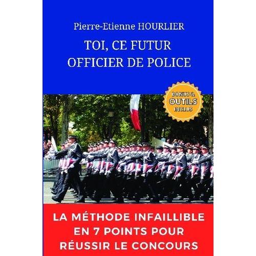 Toi, Ce Futur Officier De Police - La Méthode Infaillible En 07 Points Pour Résussir Le Concours