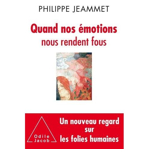 Quand Nos Émotions Nous Rendent Fous: Nouveaux Regards Sur Les Folies Humaines