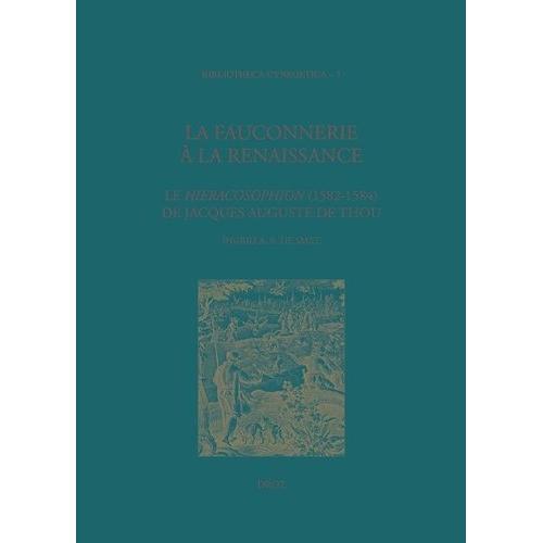 La Fauconnerie À La Renaissance - Le Hieracosophion (1582-1584) De Jacques Auguste De Thou