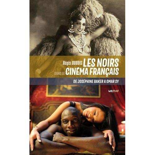 Les Noirs Dans Le Cinéma Français - De Joséphine Baker À Omar Sy