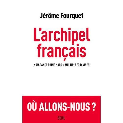 L'archipel Français - Naissance D'une Nation Multiple Et Divisée