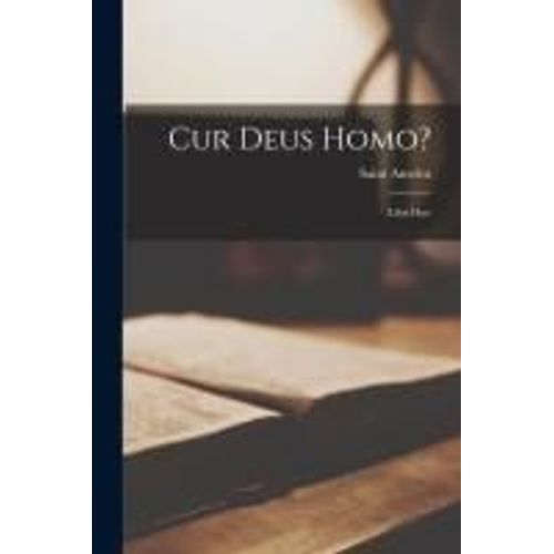 Cur Deus Homo?: Libri Duo