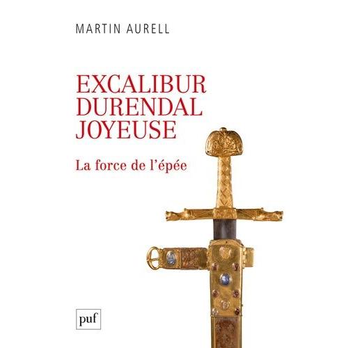 Excalibur, Durendal, Joyeuse - La Force De L'épée