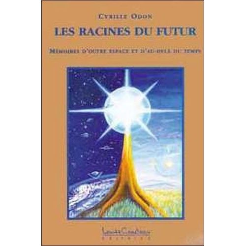 Les Racines Du Futur - Mémoires D'outre Espace Et D'au-Delà Du Temps