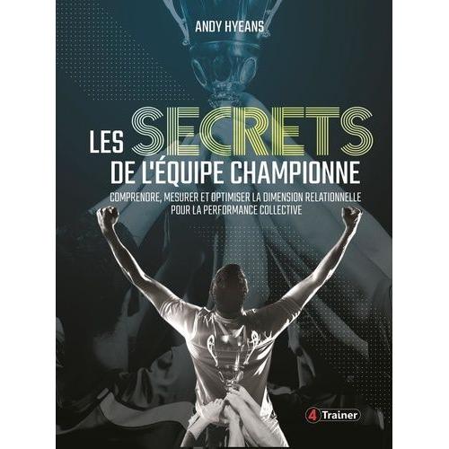 Les Secrets De L'équipe Championne - Comprendre, Mesurer Et Optimiser La Dimension Relationnelle Pour La Performance Collective