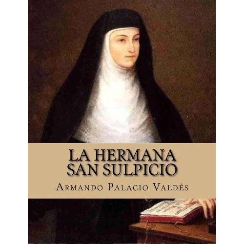 La Hermana San Sulpicio Armando Palacio Valdés Paru Le 2 Mars 2016 Chez Createspace Independent Publishing Platform