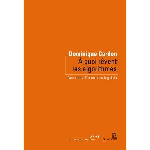 A Quoi Rêvent Les Algorithmes - Nos Vies À L'heure Des Big Data