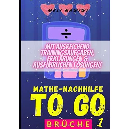 Mathe Nachhilfe To Go: Brueche 1 (Ich Liebe Mathe - Easy Schulmathematik Leicht Gemacht Von A Bis Z)