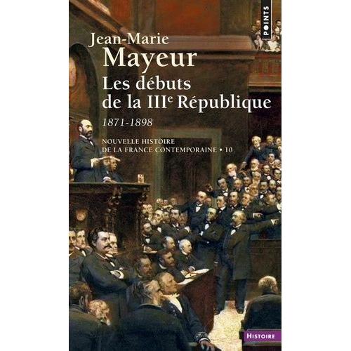 Nouvelle Histoire De La France Contemporaine - Tome 10, Les Débuts De La 3e République, 1871-1898