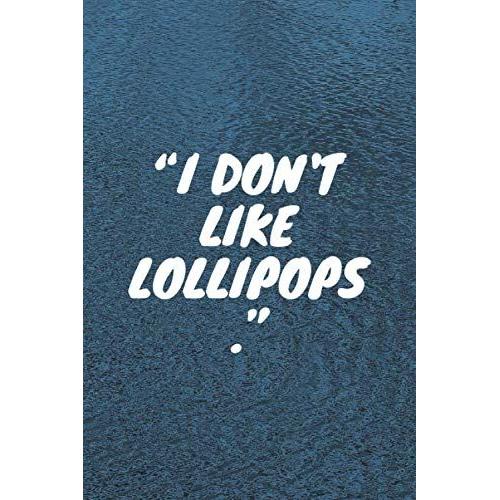 I Don't Like Lollipops: Lined Notebook , 120 Pages, (6 X 9) Inches In Size, Journal