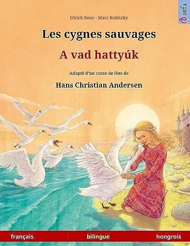 Les Cygnes Sauvages - A Vad Hattyuk. Livre Bilingue Pour Enfants Adapte D'un Conte De Fees De Hans Christian Andersen (Francais - Hongrois)