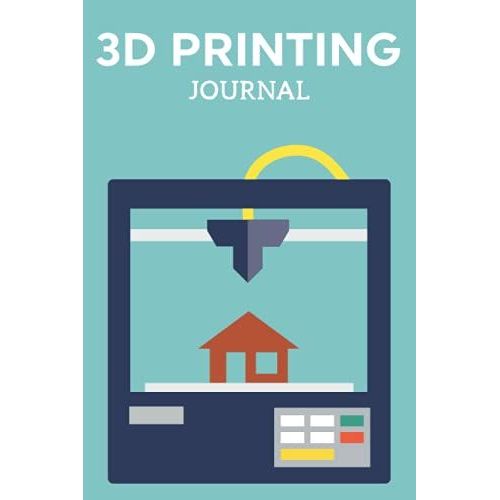 3d Printing Journal Printer Log Book: Track Your Projects To Get Better Results/Note Your Model Material,Print Temp,Speed,Shell Thickness,Fill Density ... Your 3d Printer Settings For Each Build   de Publishing, P2VF2TUQZ9E  Format Broch 